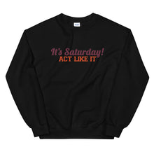 Load image into Gallery viewer, &quot;It&#39;s Saturday! Act Like It&quot; Unisex Crewneck Sweatshirt