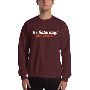 "It's Saturday! Act Like it" - Unisex Sweatshirt