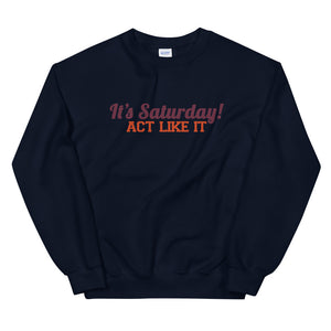 "It's Saturday! Act Like It" Unisex Crewneck Sweatshirt