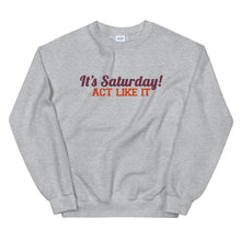 Load image into Gallery viewer, &quot;It&#39;s Saturday! Act Like It&quot; Unisex Crewneck Sweatshirt