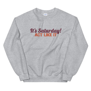"It's Saturday! Act Like It" Unisex Crewneck Sweatshirt