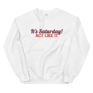 "It's Saturday! Act Like It" Unisex Crewneck Sweatshirt