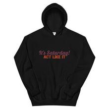 Load image into Gallery viewer, &quot;It&#39;s Saturday! Act Like It&quot; Unisex Hoodie