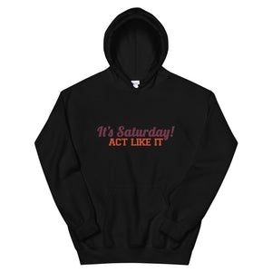 "It's Saturday! Act Like It" Unisex Hoodie