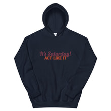 Load image into Gallery viewer, &quot;It&#39;s Saturday! Act Like It&quot; Unisex Hoodie