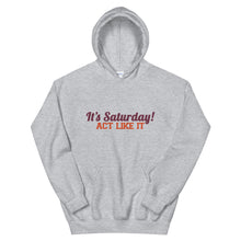 Load image into Gallery viewer, &quot;It&#39;s Saturday! Act Like It&quot; Unisex Hoodie