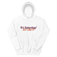 Load image into Gallery viewer, &quot;It&#39;s Saturday! Act Like It&quot; Unisex Hoodie