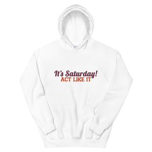 "It's Saturday! Act Like It" Unisex Hoodie